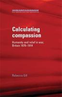 Calculating compassion: Humanity and relief in war, Britain 1870-1914