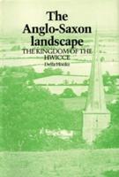 The Anglo-Saxon Landscape: The Kingdom of the Hwicce
