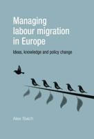 Managing labour migration in Europe: Ideas, knowledge and policy change