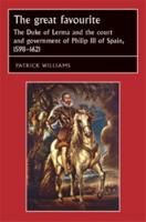 The Great Favourite: The Duke of Lerma and the Court and Government of Philip III of Spain, 1598-1621