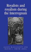 Royalists and Royalism during the Interregnum