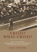 Crisis? What Crisis?: The Callaghan Government and the British 'winter of Discontent'