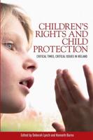 Childrens Rights and Child Protection: Critical Times, Critical Issues in Ireland