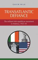 Transatlantic defiance: The militant Irish republican movement in America, 1923-45