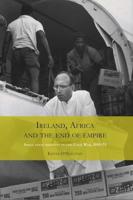 Ireland, Africa and the End of Empire: Small State Identity in the Cold War 1955 - 75