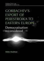 Gorbachev's Export of Perestroika to Eastern Europe: Democratisation Reconsidered