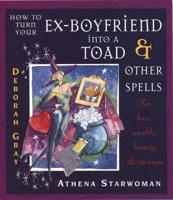 How to Turn Your Ex-Boyfriend Into a Toad & Other Spells