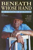 Beneath Whose Hand: The Autobiography of R.M. Williams