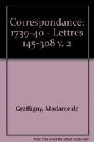Correspondance De Madame De Graffigny. Tome 2 19 Juin 1739-24 Septembre 1740 : Lettres 145-308