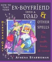 How to Turn Your Ex-Boyfriend Into a Toad and Other Spells