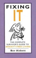 Fixing It: The Complete Survivor's Guide to Anxiety-Free Living