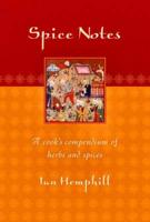 Spice Notes : A Cook's Compendium of Herbs and Spices