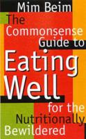 The Commonsense Guide to Eating Well for the Nutritionally Bewildered