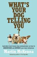 What's Your Dog Telling You? Australia's Best-Known Dog Communicator Explains Your Dog's Behaviour