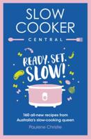 Slow Cooker Central: Ready, Set, Slow!: 160 All-New Recipes from Australia's Slow-Cooking Queen