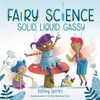 Solid, Liquid, Gassy (A Fairy Science Story)