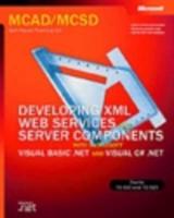 MCAD/MCSD Self-Paced Training Kit. Developing XML Web Services and Server Components With Microsoft Visual BASIC .NET and Microsoft Visual C- .NET : Exams 70-310 and 70-320 : Microsoft .NET