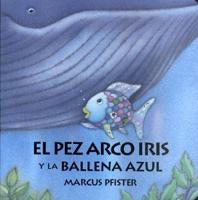 El Pez Arco Iris Y LA Ballena Azul/Rainbow Fish and the Big Blue Whale