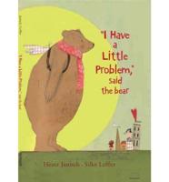 "I Have a Little Problem," Said the Bear