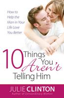 10 Things You Aren't Telling Him