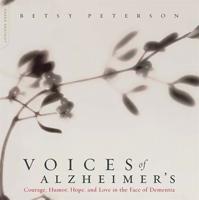 Voices of Alzheimer's: Courage, Humor, Hope, and Love in the Face of Dementia