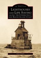 Lighthouses and Life Saving Along the Connecticut and Rhode Island Coast