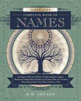 Llewellyn's Complete Book of Names for Pagans, Wiccans, Witches, Druids, Heathens, Mages, Shamans & Independent Thinkers of All Sorts Who Are Curious About Names from Every Place and Every Time