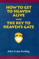 How to Get to Heaven Alive & The Key to Heaven's Gate