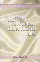 No Need to Regret and Nineteen Other Twisted Tales