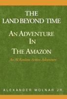 The Land Beyond Time: An Adventure in the Amazon