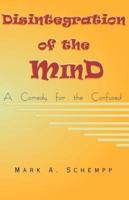 Disintegration of the Mind: A Comedy for the Confused