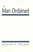 By Man Ordained
