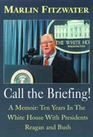 Call the Briefing: A Memoir: Ten Years in the White House with Presidents Reagan and Bush