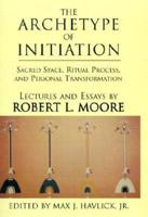 The Archetype of Initiation: Sacred Space, Ritual Process, and Personal Transformation