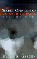 The Secret Opinions of Irving B. Gerson: Volume 1