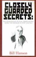 Closely Guarded Secrets:: The Assasination of F.D.R., Japan's Atomic Bomb, the Massacre at Port Chicago