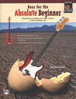 Bass for the Absolute Beginner: Absolutely Everything You Need to Know to Start Playing Now!