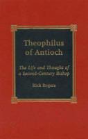 Theophilus of Antioch: The Life and Thought of a Second-Century Bishop