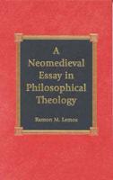 A Neomedieval Essay in Philosophical Theology / Ramon M. Lemos