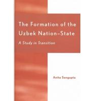The Formation of the Uzbek Nation-State: A Study in Transition