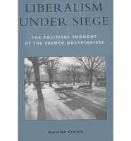 Liberalism under Siege: The Political Thought of the French Doctrinaires