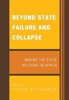 Beyond State Failure and Collapse: Making the State Relevant in Africa