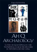 Ah Q Archaeology: Lu Xun, Ah Q, Ah Q Progeny, and the National Character Discourse in Twentieth Century China