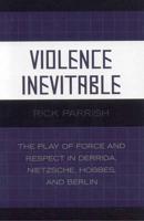 Violence Inevitable: The Play of Force and Respect in Derrida, Nietzsche, Hobbes, and Berlin