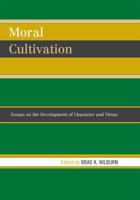 Moral Cultivation: Essays on the Development of Character and Virtue