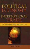 The Political Economy of International Trade: U.S. Trade Laws, Policy, and Social Cost