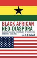 Black African Neo-Diaspora: Ghanaian Immigrant Experiences in the Greater Cincinnati, Ohio, Area