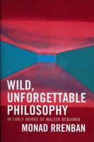 Wild, Unforgettable Philosophy: In Early Works of Walter Benjamin