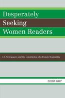 Desperately Seeking Women Readers: U.S. Newspapers and the Construction of a Female Readership