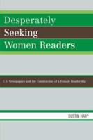 Desperately Seeking Women Readers: U.S. Newspapers and the Construction of a Female Readership